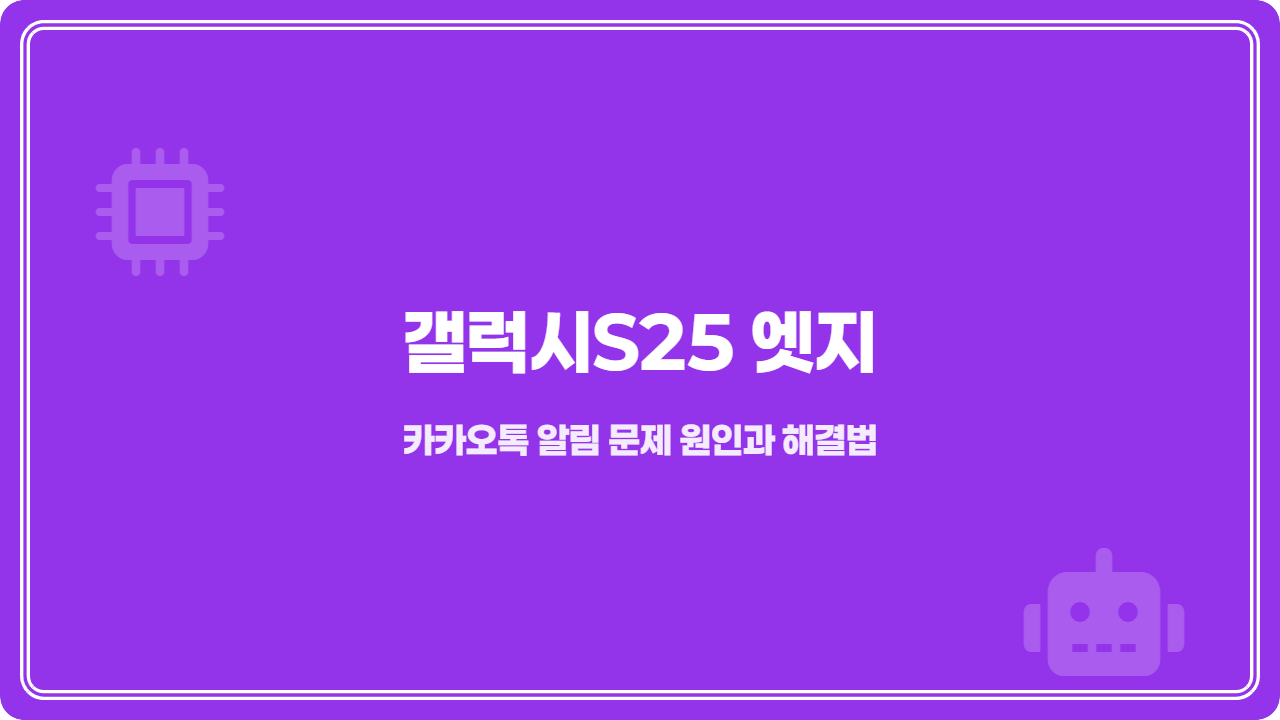 갤럭시S25 엣지 카카오톡 알림 문제 원인과 해결법